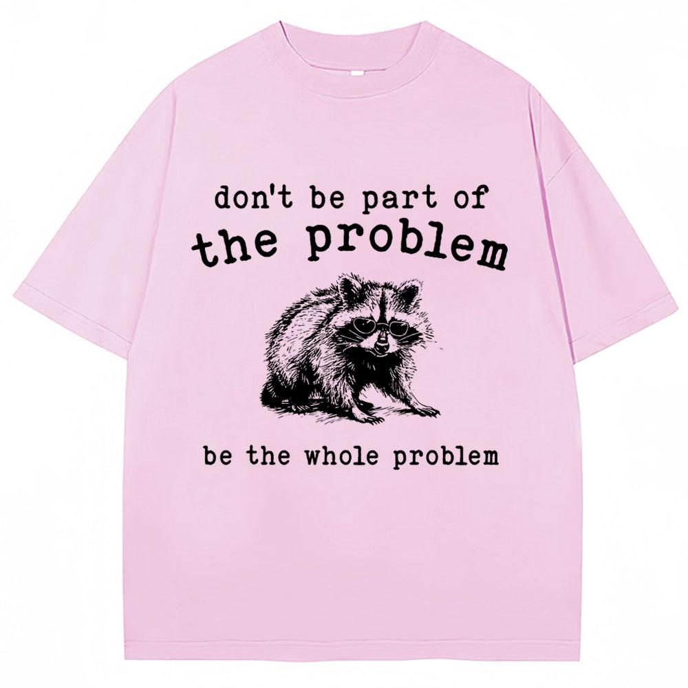Dont Be Part of The Problem Humor T Shirts Unisex Women Funny Animal Racoon T Shirt Unisex Women Cozy Cotton Retro Oversized TShirt