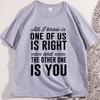 All I Know Is One Of Us Is Right Tshirt For Unisex Women Soft Comfortable High Quality Short Sleeve Tshirts Unisexs Clothing Tops