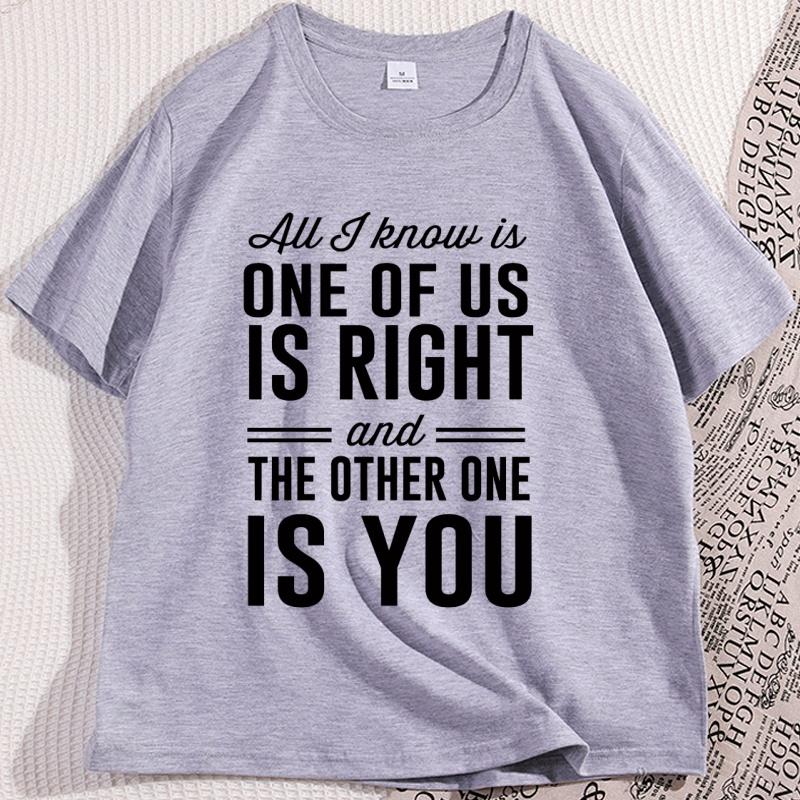 All I Know Is One Of Us Is Right Tshirt For Unisex Women Soft Comfortable High Quality Short Sleeve Tshirts Unisexs Clothing Tops