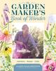 The The Garden Maker's Book of Wonder : 162 Recipes, Crafts, Tips, Techniques, and Plants To Inspire You In Every Season Book