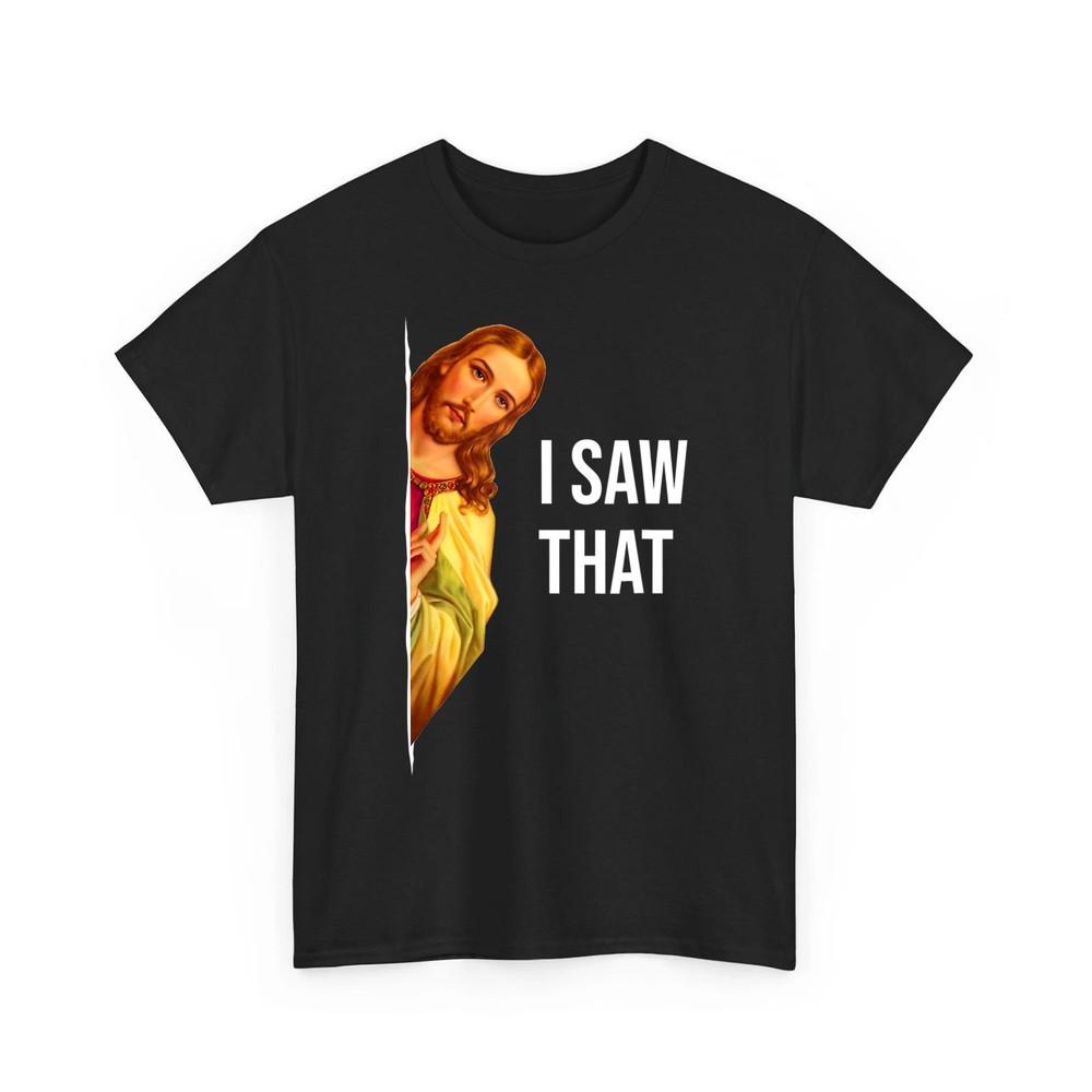 Funny Quote Jesus Meme I Saw That Christian God Womens Mens Unisex TShirt Unisex T-Shirt