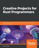 Книга Creative Projects for Rust Programmers : Build Exciting Projects On Domains Such As Web Apps, WebAssembly, Games, and Parsing