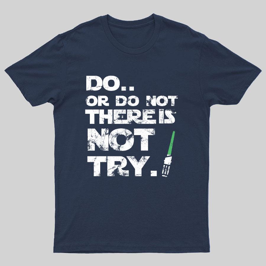 Do Or Do Not There Is No Try Geeky T-Shirt