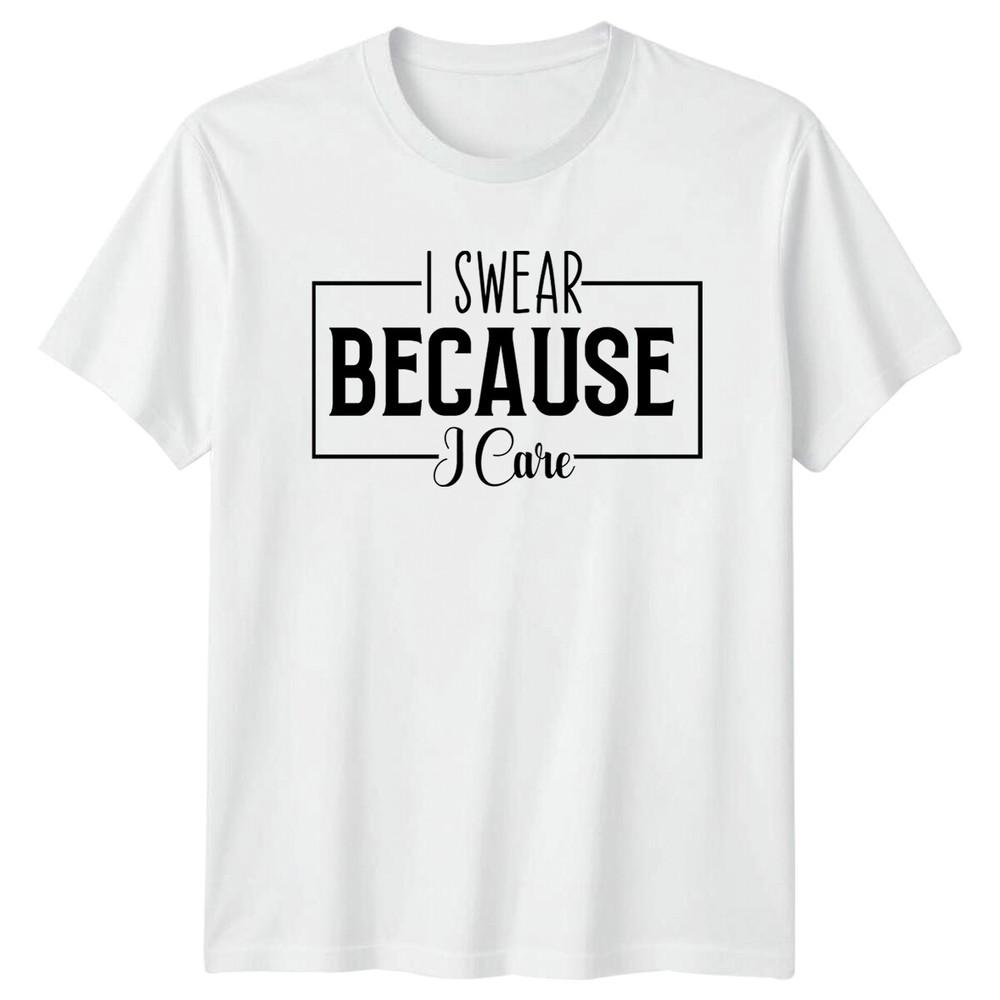I Swear Because I Care Funny Quote Slogan Adult TShirt