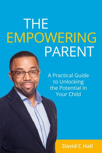 Книга The Empowering Parent : A Practical Guide To Unlocking the Potential In Your Child