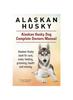 Книга Alaskan Husky. Alaskan Husky Dog Complete Owners Manual. Alaskan Husky Book for Care, Costs, Feeding, Grooming, Health and Training.