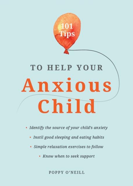The 101 Tips To Help Your Anxious Child : Ways To Help Your Child Overcome Their Fears and Worries Book