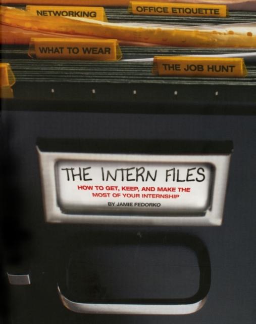 The The Intern Files : How To Get, Keep, and Make the Most of Your Internship Book