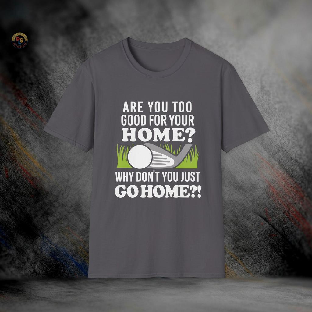Are You Too Good for Your Home? T-Shirt | Softstyle Tee