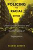 The Policing the Racial Divide : Urban Growth Politics and the Remaking of Segregation Book