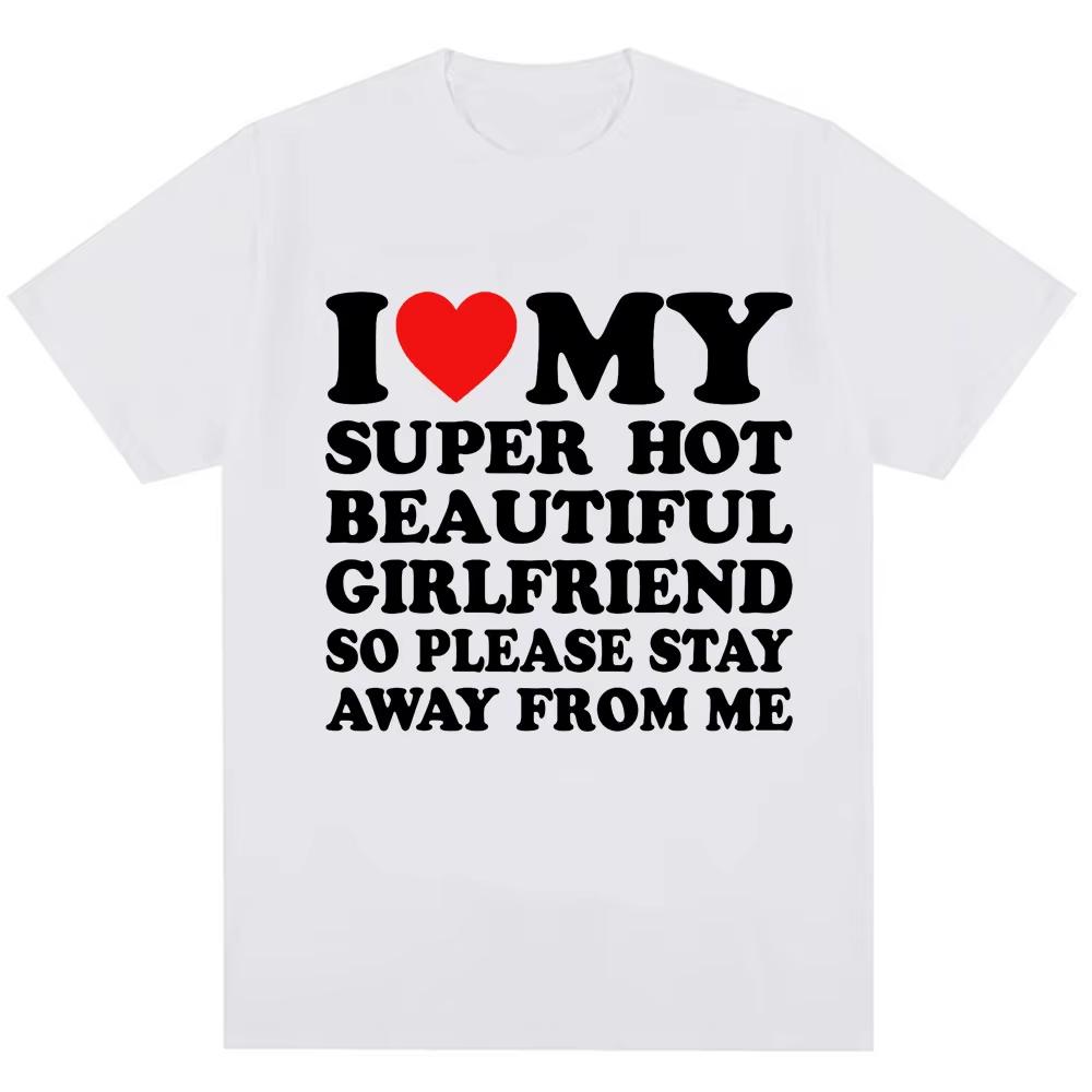 I Love My Super Sexy Girlfriend So Stay Away From Me Men's Fun T-Shirt T-Shirt Fashion Oversized Cotton Couple T-Shirt