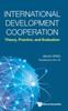 The International Development Cooperation: Theory, Practice, And Evaluation Book