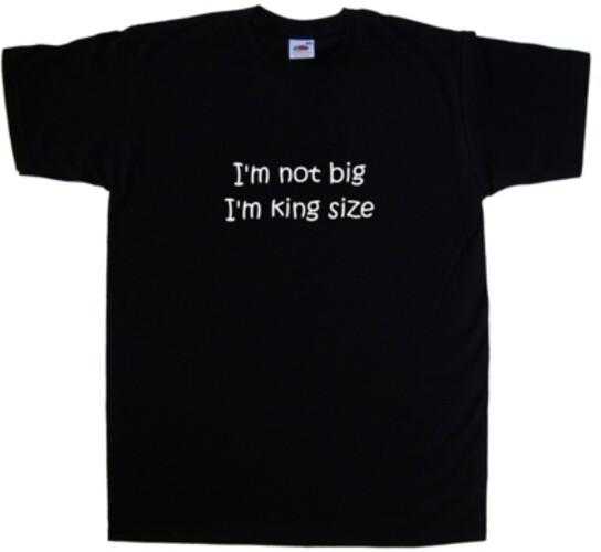 I'm Not Big I'm King Size Funny T-Shirt