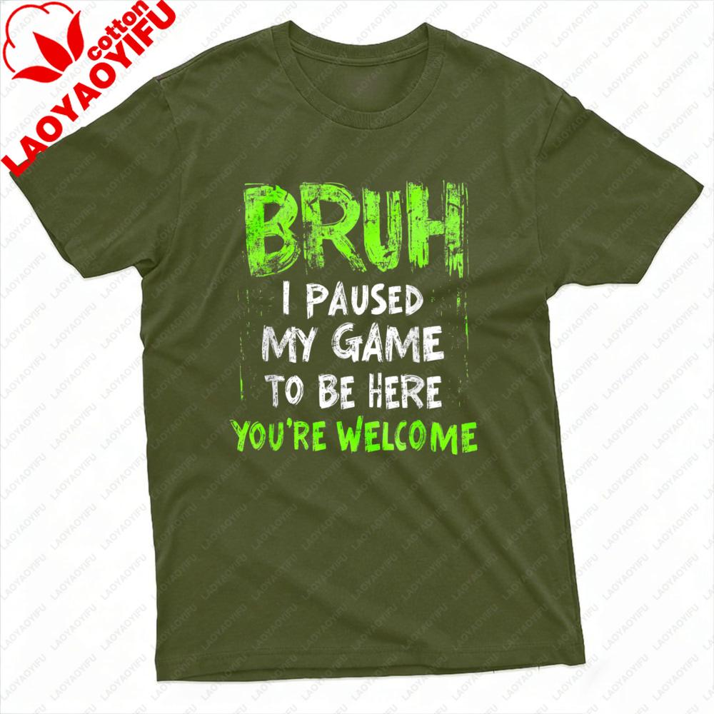 With Bruh I Paused My Game To Be Here Youre Welcome Print for Gaming Fans Gift Top Unisex TShirt Summer Casual Short Sleeve Tees