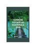 Книга Guide De Voyage Au Guatemala : Explorer Les Merveilles Mayas, Les Joyaux Moins Connus, La Nature, Les Connaissances Locales Et Les Magnifiques Marches