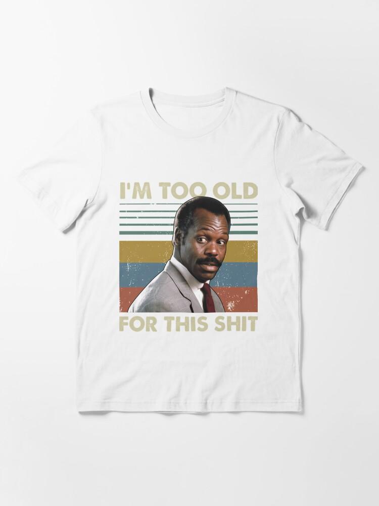 Lethal Weapon I'M Too Old For This Shit Vintage Danny Glover Lethal Weapon Essential T-Shirt