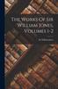 Книга The Works Of Sir William Jones, Volumes 1-2