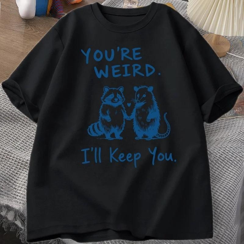 Youre Weird Ill Keep You T Shirt Funny Raccoon Print TShirt Vintage Short Sleeve Tshirt Men Women Graphic Tees Clothes
