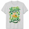 Loads Of Luck St Patricks Day Holidays Unisexs TShirt Unisexs Tee Unisex Tee