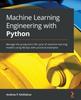 Книга Machine Learning Engineering with Python : Manage the Production Life Cycle of Machine Learning Models Using MLOps with Practical Examples