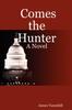The Comes the Hunter : A Novel Book