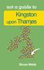Книга Not a Guide To: Kingston Upon Thames