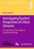 The Investigating Teachers??? Perspectives of Critical Literacies : A Comparison of Case Studies In Canada and In Europe Book