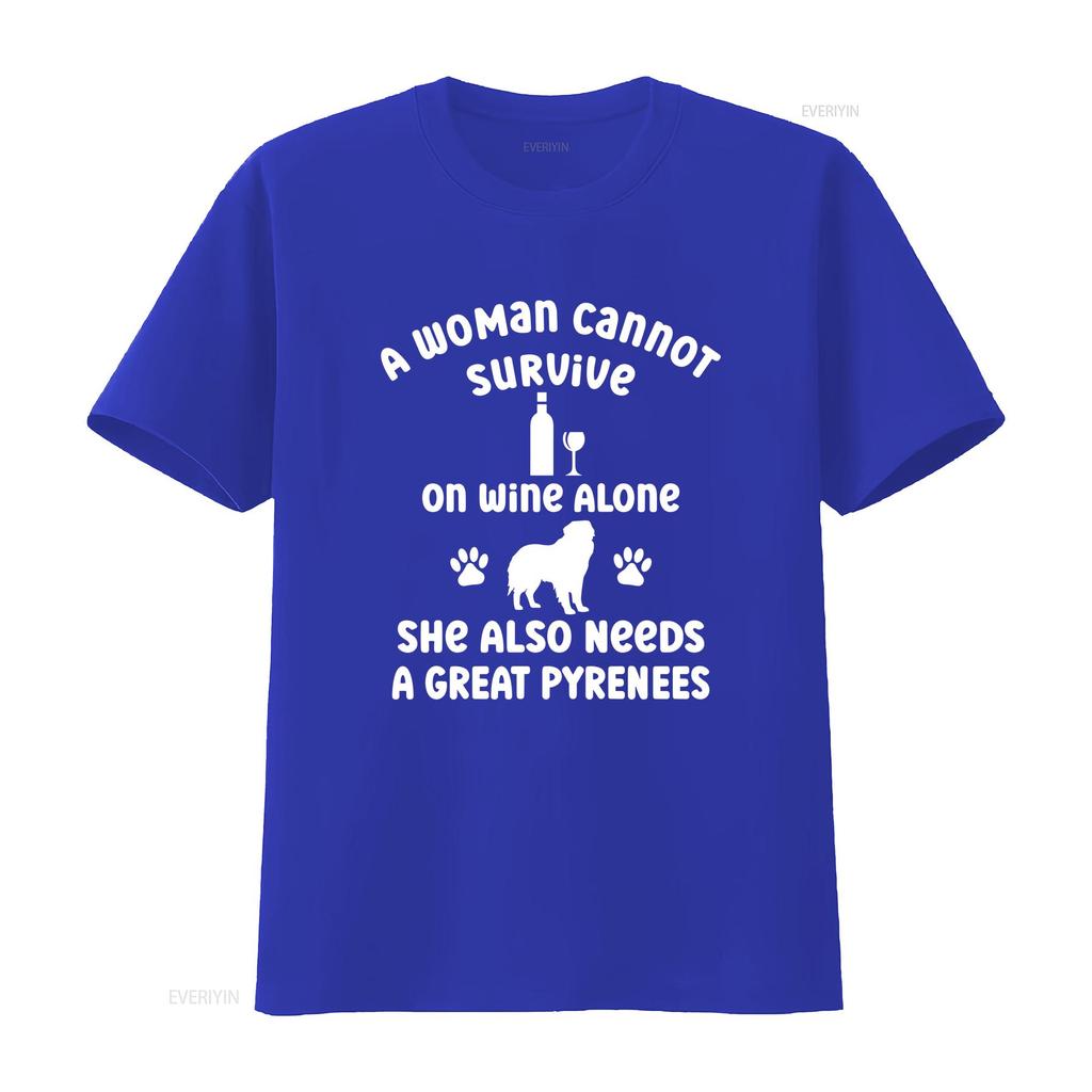 A Woman Cannot Survive on Wine Alone She Needs Great Pyrenees Cotton T Shirt for Dog Owner Pet Lover Idea Puppy Mum her Casual
