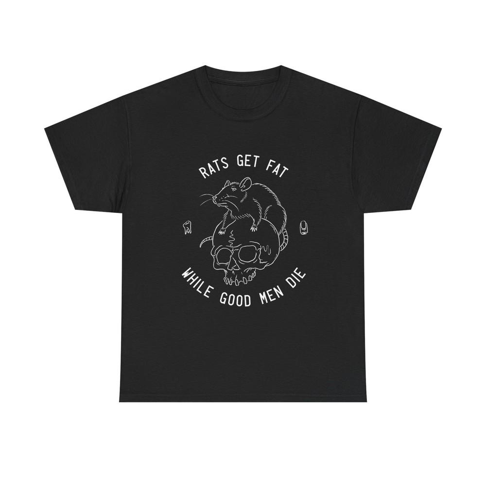 Rats Get Fat While Good Men Die T Shirt Graphic Unisex Heavy Cotton Tee NEW GIFT Unisex T-Shirt