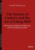 The The Science of Cookery and the Art of Eating Wel - Philosophical and Historical Reflections On Food and Dining In Culture Book
