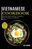 The Vietnamese Cookbook : Delicious Quick and Easy Vietnamese Meals Vietnamese Cookbook Recipes (Authentic Vietnamese Street Food Made At Home) Book