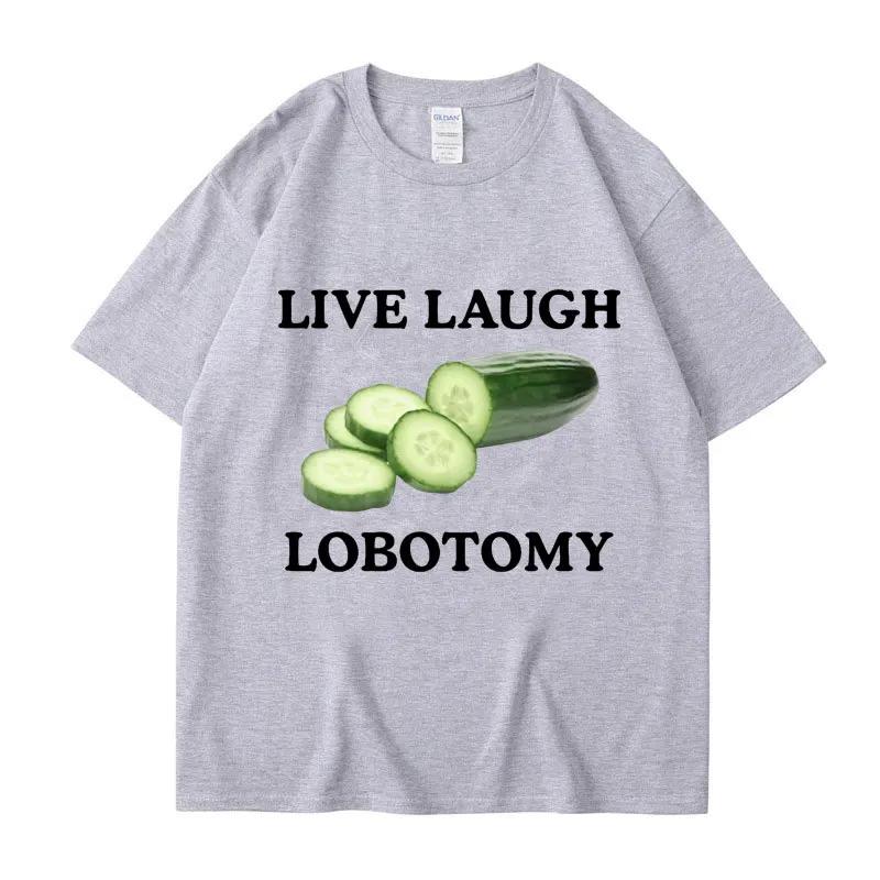 Live Laughing lobotomy cucumbers Fun mee creative t-shirt humor casual t-shirt Top streetwear