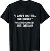 I Can't Wait Till I Get Older, Funny, Jokes T-Shirt