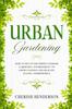 Книга Urban Gardening : How To Set Up The Perfect Indoor Gardening Environment To Grow Luscious and Healthy Plants - Hydroponics