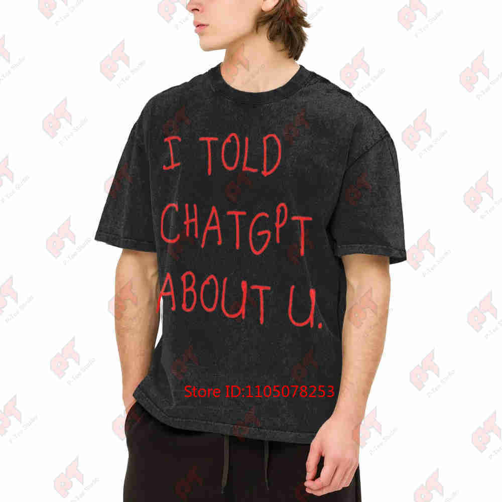 I Told Chatgpt About You Vintage Washed Tee Pure Cotton T-Shirt