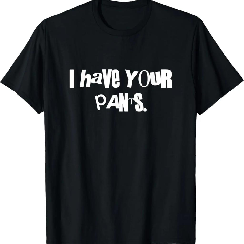I Have Your Pants T-Shirt
