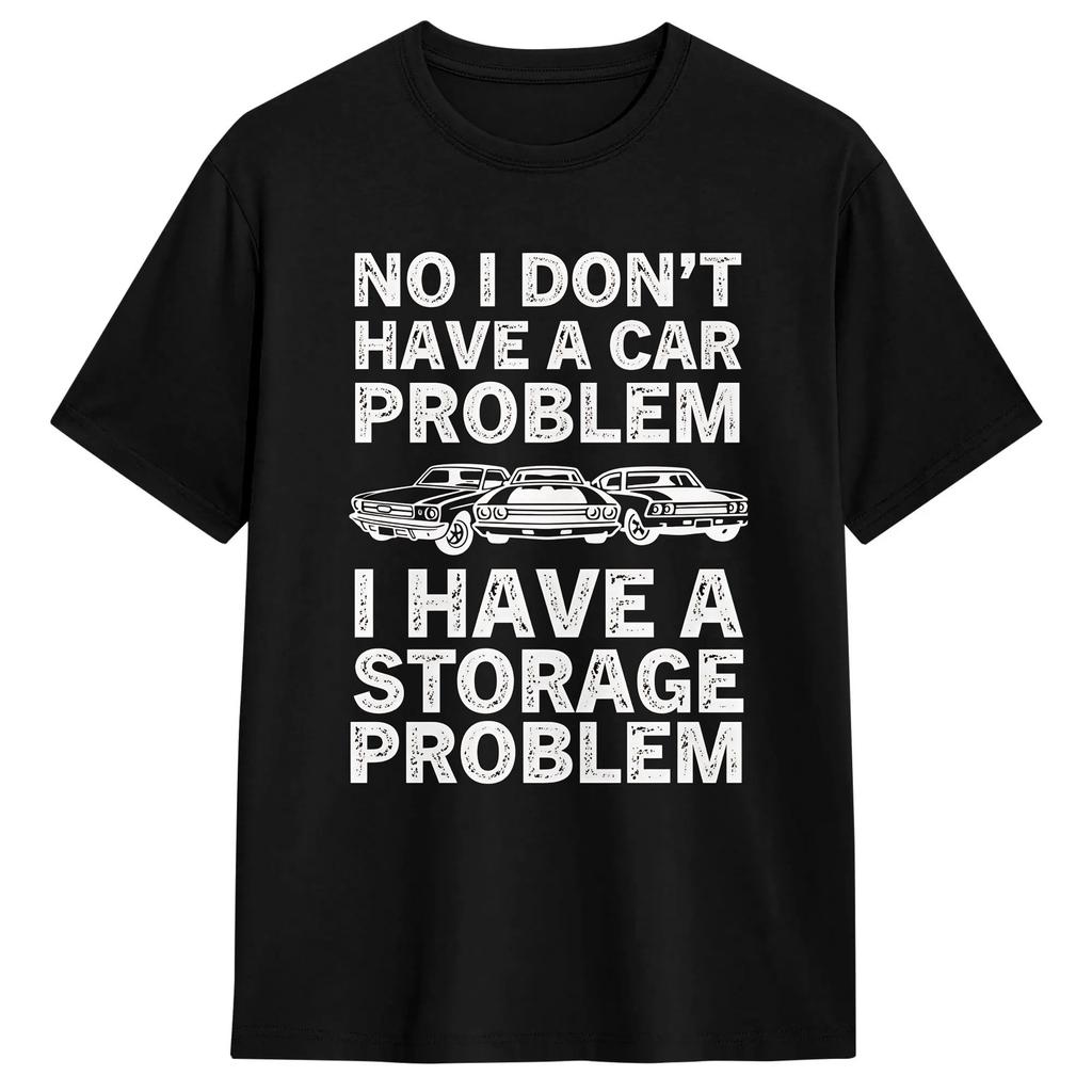 I Don‘t Have A Car Problem I Have A Storage T-Shirts for Men Unique Pure Cotton Tees Round Collar Short Sleeve T Shirts