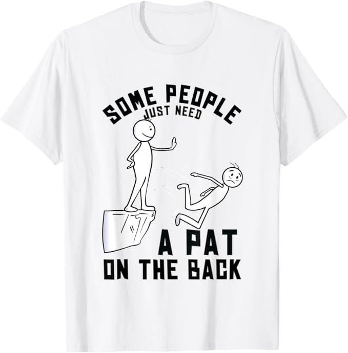 Some People Just Need a Pat on the Back Sarcastic Humor T-Shirt