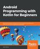 Книга Android Programming with Kotlin for Beginners : Build Android Apps Starting from Zero Programming Experience with the New Kotlin Programming Language