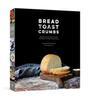 Книга Bread Toast Crumbs : Recipes for No-Knead Loaves & Meals To Savor Every Slice: A Cookbook