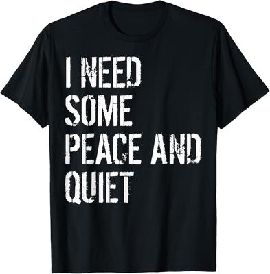 Sarcastic I Need Some Peace And Quiet I Need Peace And Quiet T-Shirt