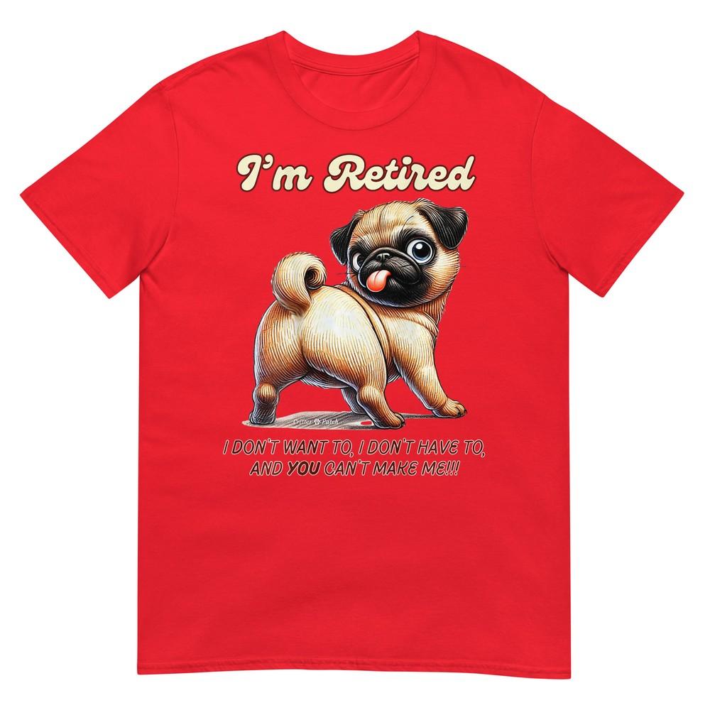 Im Retired Pug Dont Want To Dont Have To Cant Make Me Tshirt