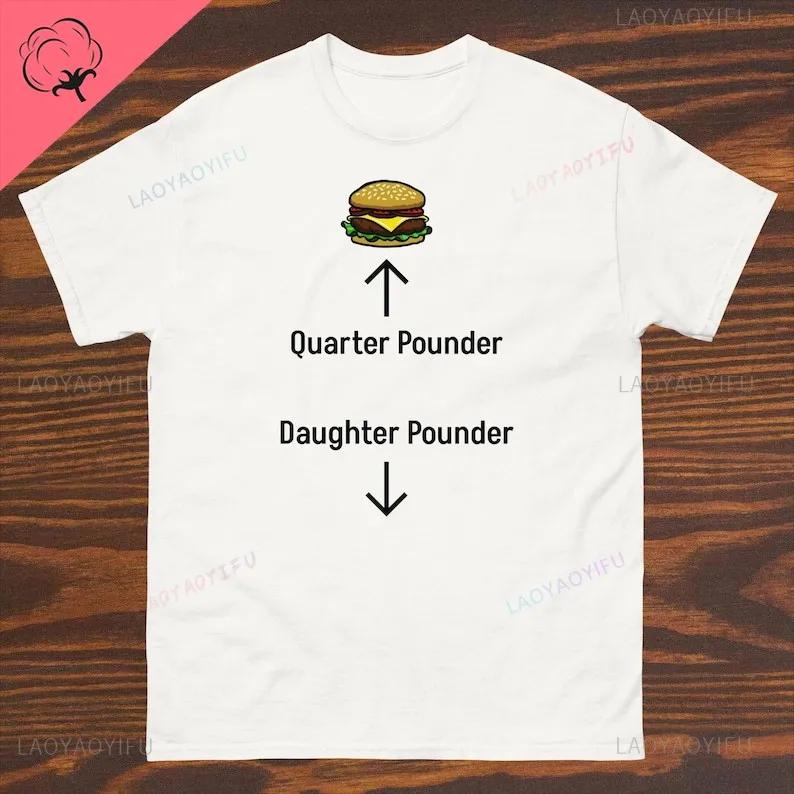 Смешная футболка Quarter Pounder Daughter Pounder Classic Tee Harajuku Streetwea Cotton Camisetas Круглый вырез Топ