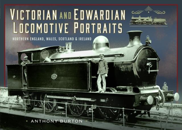 The Victorian and Edwardian Locomotive Portraits, Northern England, Wales, Scotland and Ireland Book