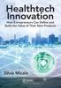 The Healthtech Innovation : How Entrepreneurs Can Define and Build the Value of Their New Products Book