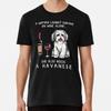 Havanese and Wine Funny Dog Premium T-Shirt S To 5XL Made In the AU/USA T-Shirt