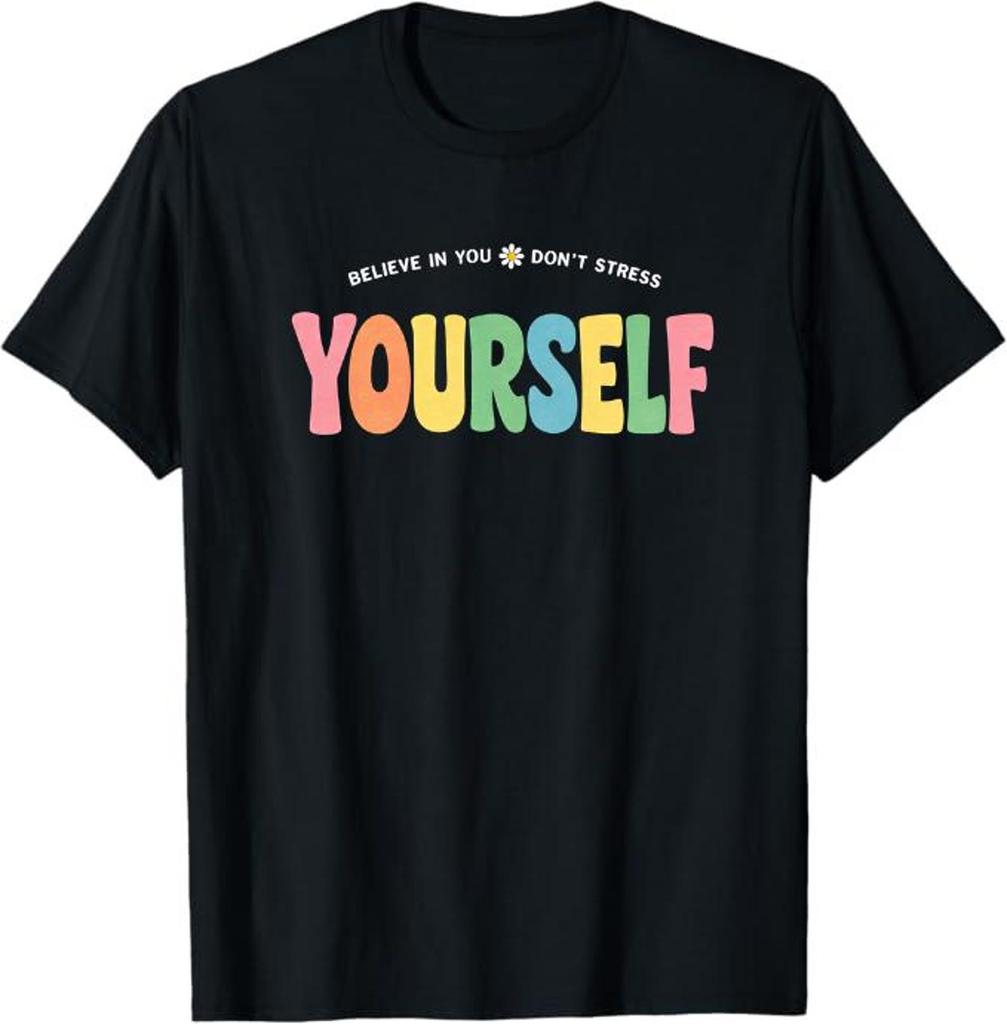 Believe In You Don’t Stress Yourself T-Shirt, motivational positive mindset gift, self love mental health graphic tee