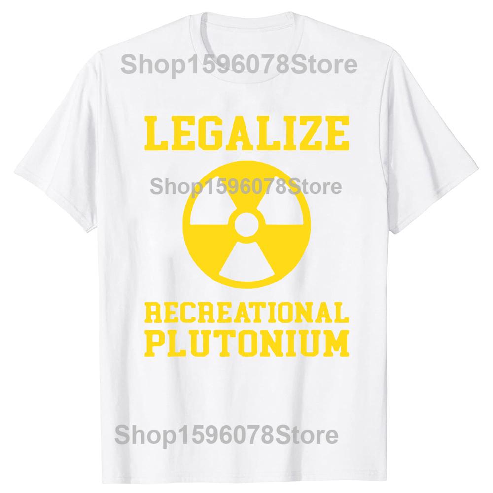 Funny Legalize Recreational Plutonium T Shirts Unisex Women Cotton Humor Streetwear Tee Shirt Short Sleeve Unisex Loose Clothing