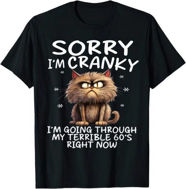 Cat Sorry Im Cranky Im Going Through My Terrible Sixties Funny T Shirt
