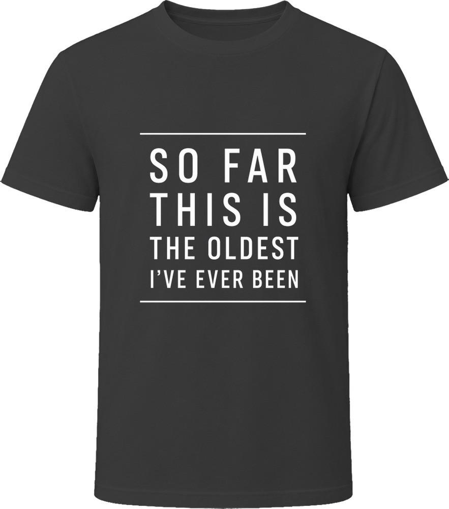 So Far This Is The Oldest I've Ever Been Funny T-Shirt